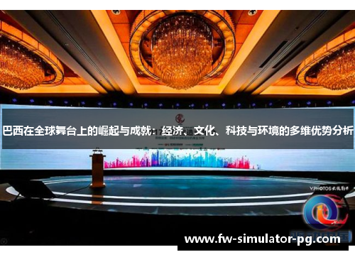 巴西在全球舞台上的崛起与成就：经济、文化、科技与环境的多维优势分析