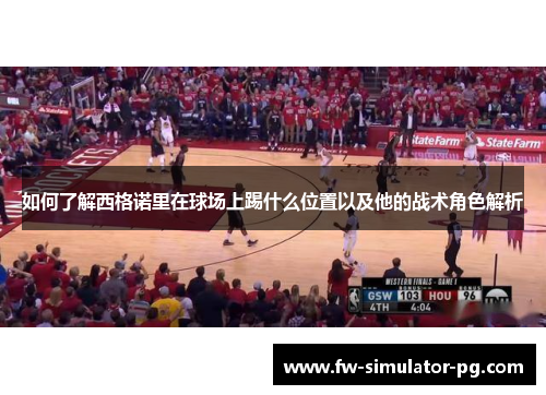 如何了解西格诺里在球场上踢什么位置以及他的战术角色解析