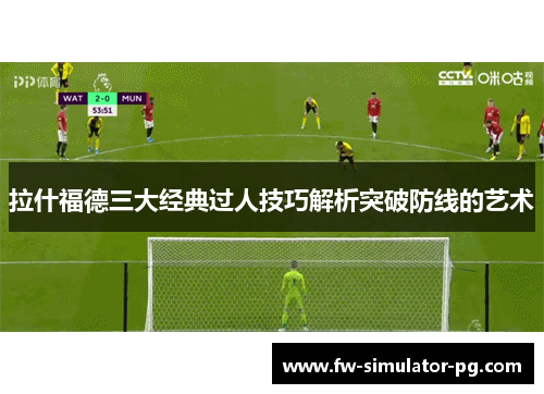 拉什福德三大经典过人技巧解析突破防线的艺术