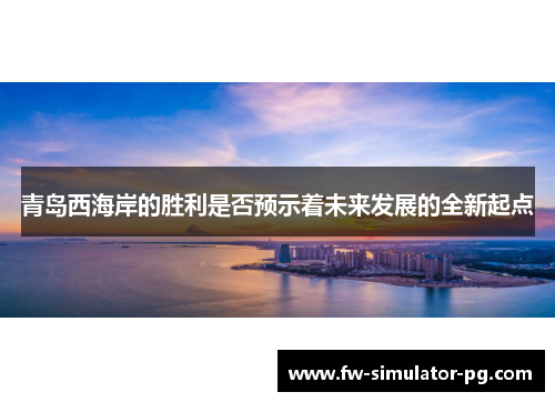 青岛西海岸的胜利是否预示着未来发展的全新起点