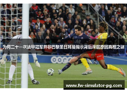 为何二十一次法甲冠军并非巴黎圣日耳曼揭示背后深层原因真相之谜 为何二十一次法甲冠军并非巴黎圣日耳曼揭示背后深层原因真相之谜